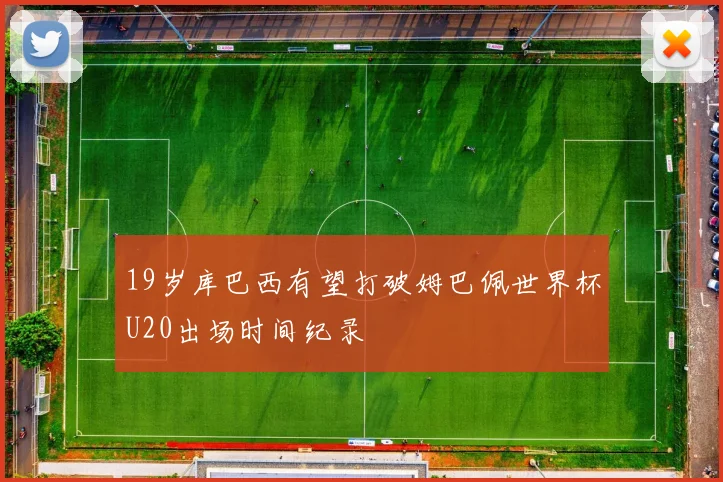 19岁库巴西有望打破姆巴佩世界杯U20出场时间纪录